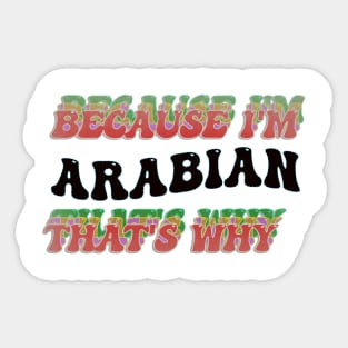 BECAUSE I AM ARABIAN - THAT'S WHY Sticker